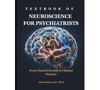 Textbook of Neuroscience for Psychiatrists: From Neural Circuits to Clinical Practice