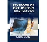 TEXTBOOK OF ORTHOPEDIC INFECTIONS 2026: Current ICM Consensus, IDSA Guidelines, and Emerging Diagnostics for Bone, Joint, and Implant Infections