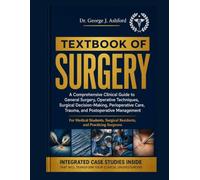 TEXTBOOK OF SURGERY: A Comprehensive Clinical Guide to General Surgery, Operative Techniques, Surgical Decision-Making, Perioperative Care, Trauma, and Postoperative Management