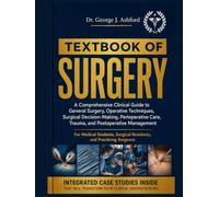 TEXTBOOK OF SURGERY: A Comprehensive Clinical Guide to General Surgery, Operative Techniques, Surgical Decision-Making, Perioperative Care, Trauma, and Postoperative Management