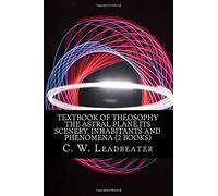 Textbook of Theosophy The Astral Plane Its Scenery, Inhabitants and Phenomena (2 Books)