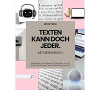 Texten kann doch jeder: Mit diesem Buch. Webtexte schreiben im Zeitalter von KI. Weil Sichtbarkeit keine Glückssache ist.