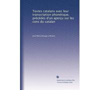 Textes catalans avec leur transcription phonétique, précédes d'un aperçu sur les cons du catalan