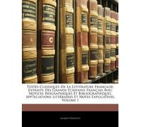 Textes Classiques De La Littérature Française: Extraits Des Grands Écrivains Français Avec Notices Biographiques Et Bibliographiques, Appŕeciations Littéraires Et Notes Explicatives, Volume 1
