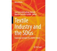 Textile Industry and the SDGs: Exploring Synergies for a Better Future (SDGs and Textiles)
