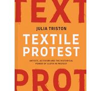 Textile Protest: Artists, Activism and the Historical Power of Cloth in Protest