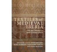 Textiles of Medieval Iberia: Cloth and Clothing in a Multi-Cultural Context: 5 (Medieval and Renaissance Clothing and Textiles)
