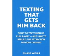 Texting That Gets Him Back: What to Text When He Pulls Away - and How to Rebuild Attraction Without Chasing (The Psychology of Men Series)