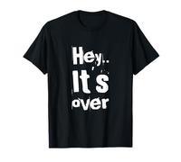 Texto de Humor Divertido Divertido para la Gente Cita Divertida Hey It's Over Camiseta