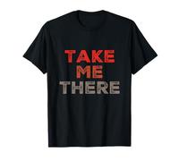 Texto de Humor Divertido Divertido para la Gente Cita Divertida Take Me There Camiseta