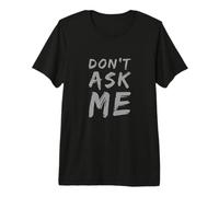 Texto de Humor Divertido Divertido para la Gente Citas Divertidas No me preguntes Camiseta Premium