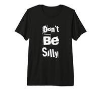 Texto de Humor Divertido Divertido para la Gente Divertido Don't Be Silly Camiseta Premium