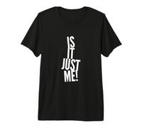 Texto de Humor Divertido Divertido para la Gente Divertido Is It Just Me Camiseta Premium