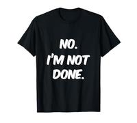 Texto de Humor Divertido Divertido para la Gente Divertido No I'm Not Done Camiseta