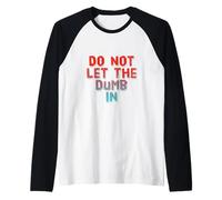 Texto de Humor Divertido Gente Divertida Funny Do Not Let The Dumb In Camiseta Manga Raglan