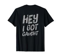 Texto de Humor Divertido Personas Divertidas Citas Divertidas Hey I Got Caught Camiseta