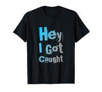 Texto de Humor Divertido Personas Divertidas Citas Divertidas Hey I Got Caught Camiseta