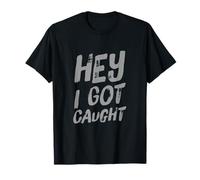 Texto de Humor Divertido Personas Divertidas Citas Divertidas Hey I Got Caught Camiseta