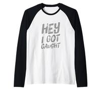 Texto de Humor Divertido Personas Divertidas Citas Divertidas Hey I Got Caught Camiseta Manga Raglan