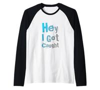 Texto de Humor Divertido Personas Divertidas Citas Divertidas Hey I Got Caught Camiseta Manga Raglan