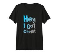 Texto de Humor Divertido Personas Divertidas Citas Divertidas Hey I Got Caught Camiseta Premium
