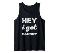 Texto de Humor Divertido Personas Divertidas Citas Divertidas Hey I Got Caught Camiseta sin Mangas