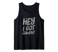 Texto de Humor Divertido Personas Divertidas Citas Divertidas Hey I Got Caught Camiseta sin Mangas