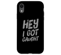 Texto de Humor Divertido Personas Divertidas Citas Divertidas Hey I Got Caught Carcasa para iPhone XR