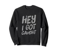 Texto de Humor Divertido Personas Divertidas Citas Divertidas Hey I Got Caught Sudadera