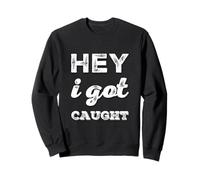 Texto de Humor Divertido Personas Divertidas Citas Divertidas Hey I Got Caught Sudadera