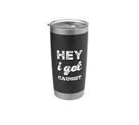 Texto de humor divertido Personas divertidas Citas divertidas Hey I Got Caught Vaso térmico de acero inoxidable de doble pared