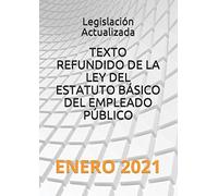 TEXTO REFUNDIDO DE LA LEY DEL ESTATUTO BÁSICO DEL EMPLEADO PÚBLICO: ENERO 2021