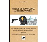 Textos de Sociología Antidemocrática: ¿Porqué las democracias siempre terminan en el engaño ó en la manipulación? Responden: Mosca, Pareto, Michels, Sombart, Le Bon, Bernays