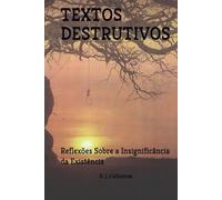 TEXTOS DESTRUTIVOS: Reflexões Sobre a Insignificância da Existência