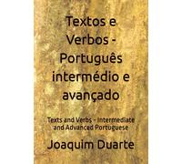 Textos e Verbos - Português intermédio e avançado: Texts and Verbs - Intermediate and Advanced Portuguese