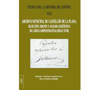 Textos para la historia del español XVII: Archivo Municipal de Castellón de la Plana: Selección, edición y análisis lingüístico de cartas ... Documentales: Documentos de Lingüística)