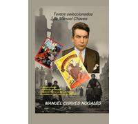 Textos seleccionados de Manuel Chaves: A sangre y fuego La defensa de Madrid Andalucía Roja y La Blanca Paloma Periodista en la revolución de Asturias.