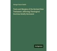 Texts and Margins of the Revised New Testament. Affecting Theological Doctrine Briefly Reviewed
