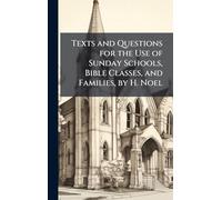 Texts and Questions for the Use of Sunday Schools, Bible Classes, and Families, by H. Noel