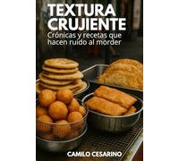 Textura Crujiente: Crónicas y recetas que hacen ruido al morder (Crudo y Sin Filtro)