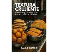 Textura Crujiente: Crónicas y recetas que hacen ruido al morder (Crudo y Sin Filtro)