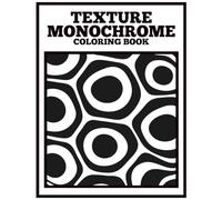 Texture Monochrome Coloring Book for Adults: Coloring Book of Bold Textures and Patterns for Stress Relief and Meditative Focus
