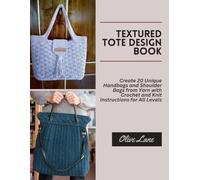 Textured Tote Design Book: Create 20 Unique Handbags and Shoulder Bags from Yarn with Crochet and Knit Instructions for All Levels