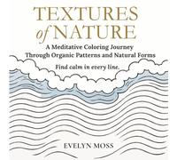 Textures of Nature: Relaxing Coloring Book for Adults - Organic Patterns for Stress Relief and Mindful Creativity: 50 Easy to Color Natural Designs for Focus, Self-care and Creative Calm