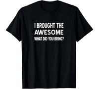 tf6jres Sarcastic I Brought The Awesome What Did You Bring Funny Gift Unisex T-Shirt Black XXL