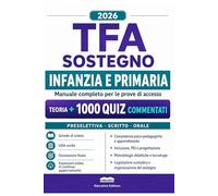 TFA Sostegno Scuola dell’Infanzia e Primaria: Manuale Completo per le Prove d’Accesso ai Percorsi di Specializzazione con Teoria e Quiz Commentati (Vincere i concorsi)