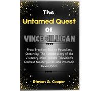 Th e Untamed Quest Of Vince Gilligan: From Breaking Bad to Boundless Creativity: The Untold Story of the Visionary Mind Behind Television’s Darkest Masterpieces and Dramatic Revolutions
