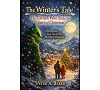 TH E W I N TE R’ S TA L E : THE GRINCH WHO STOLE THE SPIRIT O CHRISTMAS: A Tale of Loss, Love, and the True Meaning of Christmas