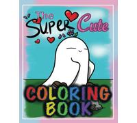 Th Super Cute Coloring Book: 30 pages of adorable original hand drawn artwork for all ages to color, relax, and express yourself!