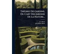 ThÃ(c)orie Des Jardins, Ou L'art Des Jardins De La Nature...